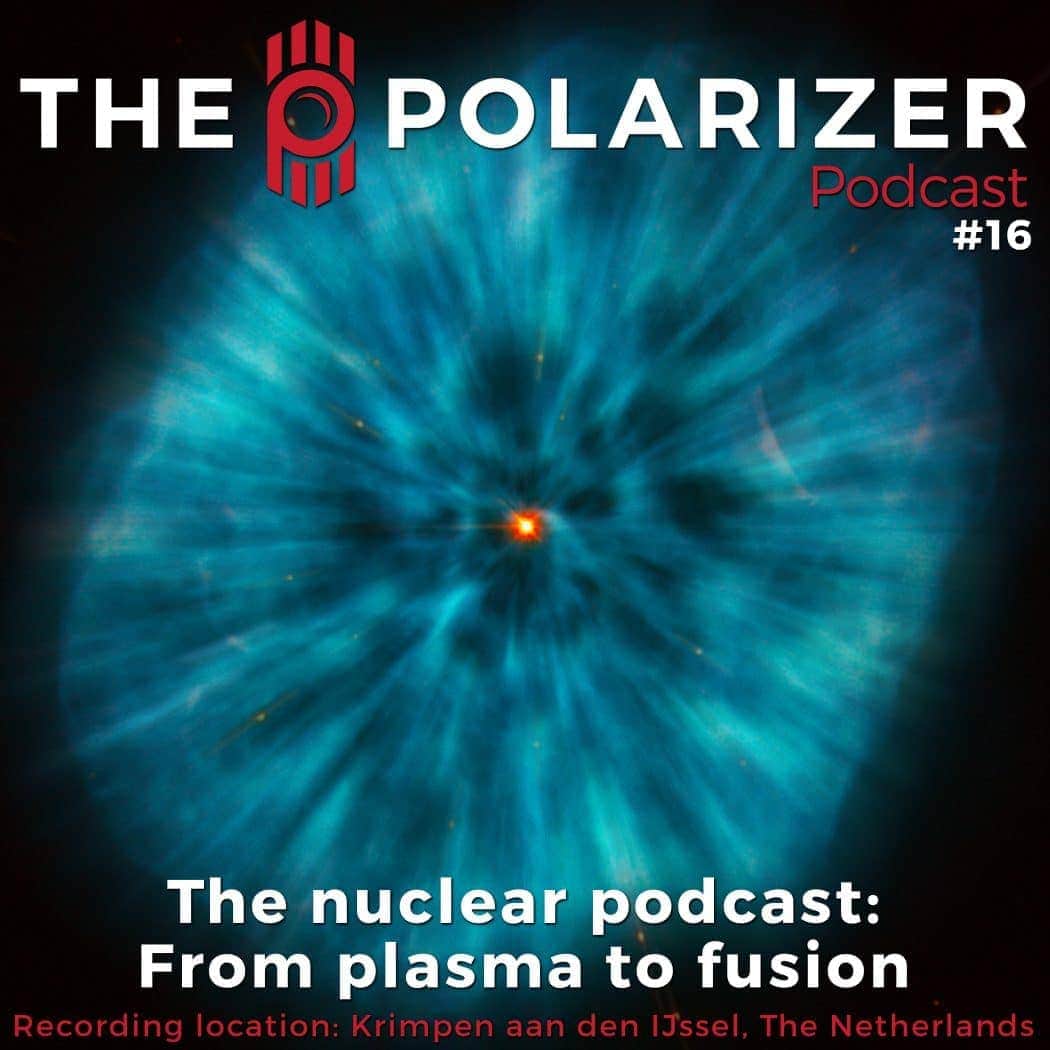 The Polarizer Podcast #016: The nuclear podcast, from plasma to fusion
